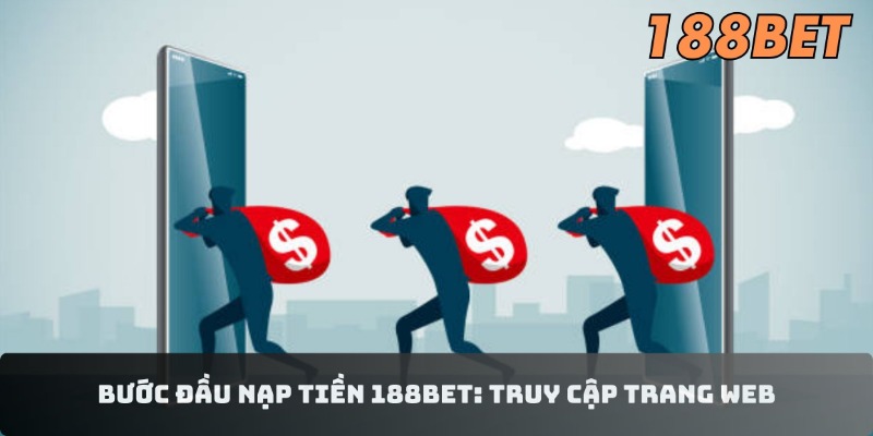 Hướng Dẫn Nạp Tiền 188BET Nhanh Chóng, Đơn Giản Cho Newbie Bước đầu nạp tiền 188BET: Truy cập trang web
