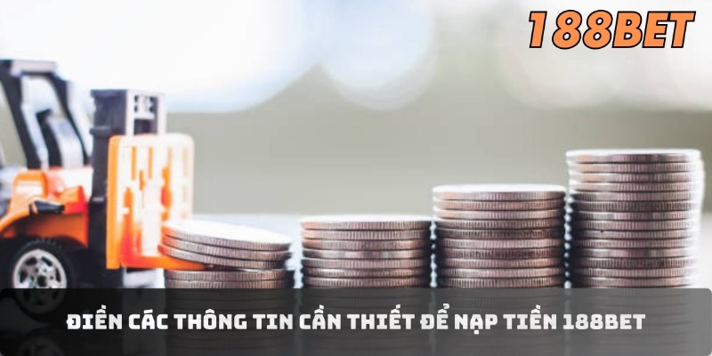 Hướng Dẫn Nạp Tiền 188BET Nhanh Chóng, Đơn Giản Cho Newbie Điền các thông tin cần thiết để nạp tiền 188BET