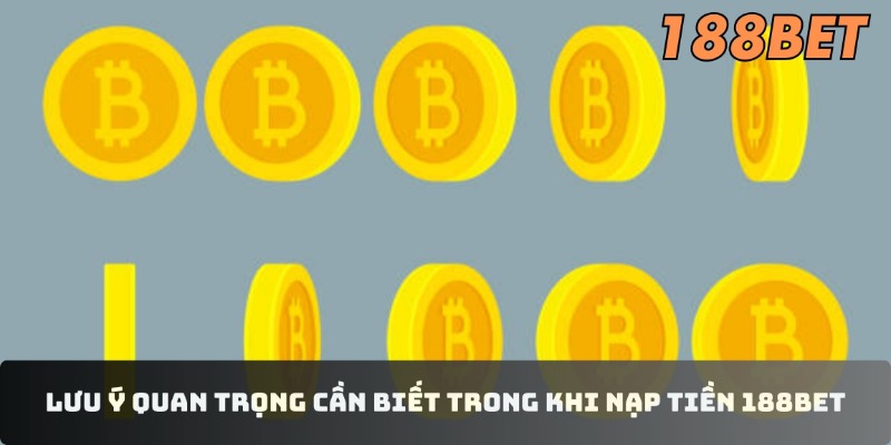 Hướng Dẫn Nạp Tiền 188BET Nhanh Chóng, Đơn Giản Cho Newbie Lưu ý quan trọng cần biết trong khi nạp tiền 188BET